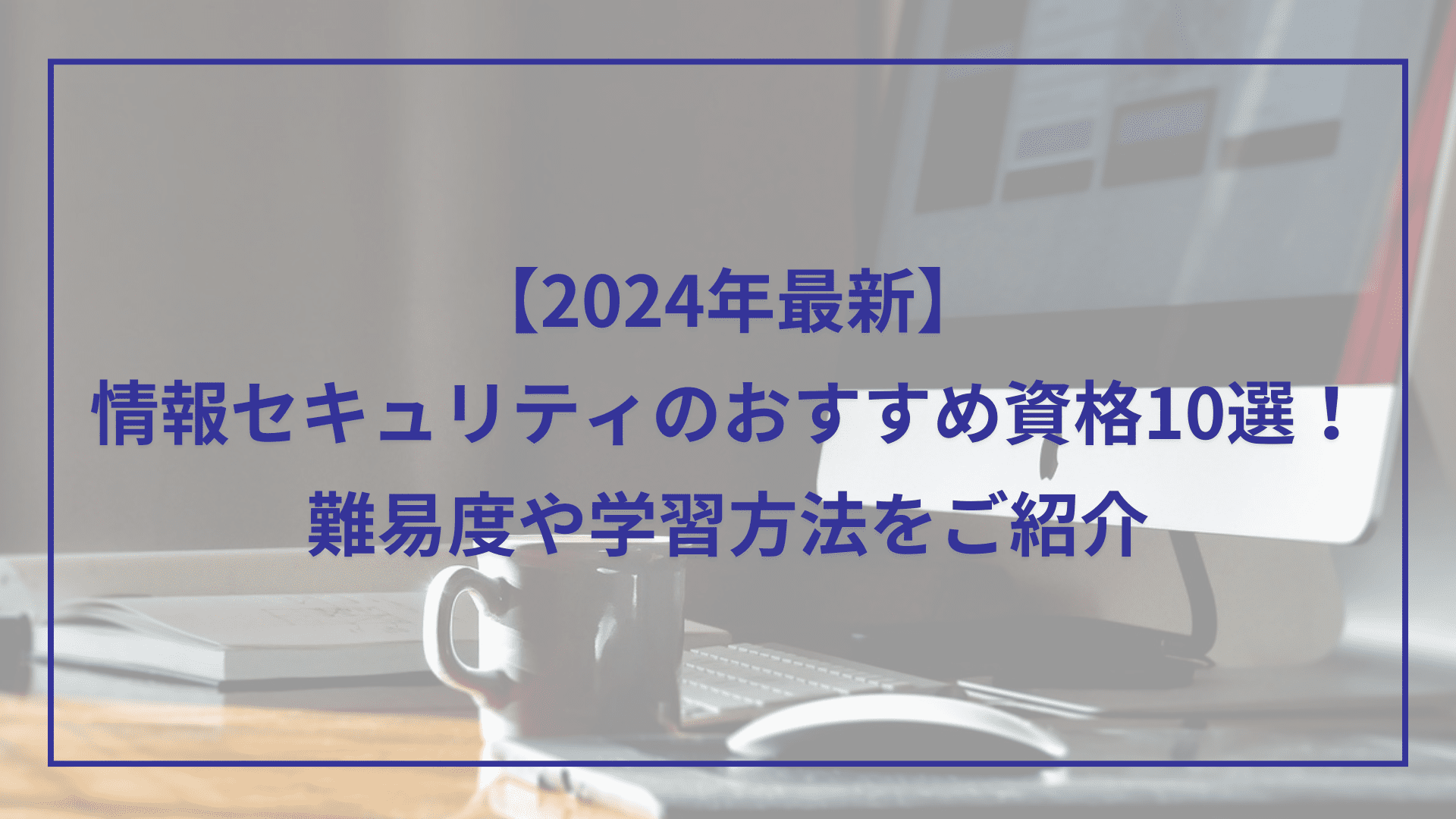 【2024年最新】情報セキュリティのおすすめ資格10選！難易度や学習方法をご紹介